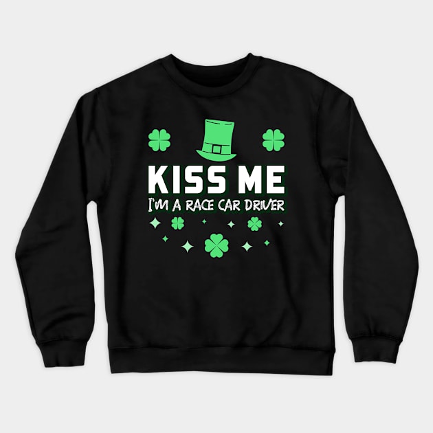 Kiss Me I'm A Race Car Driver Shamrock Racing Irish St Patrick's Day Leprechaun Lucky Clover St Paddy's Day Racecar Racer Crewneck Sweatshirt by Carantined Chao$